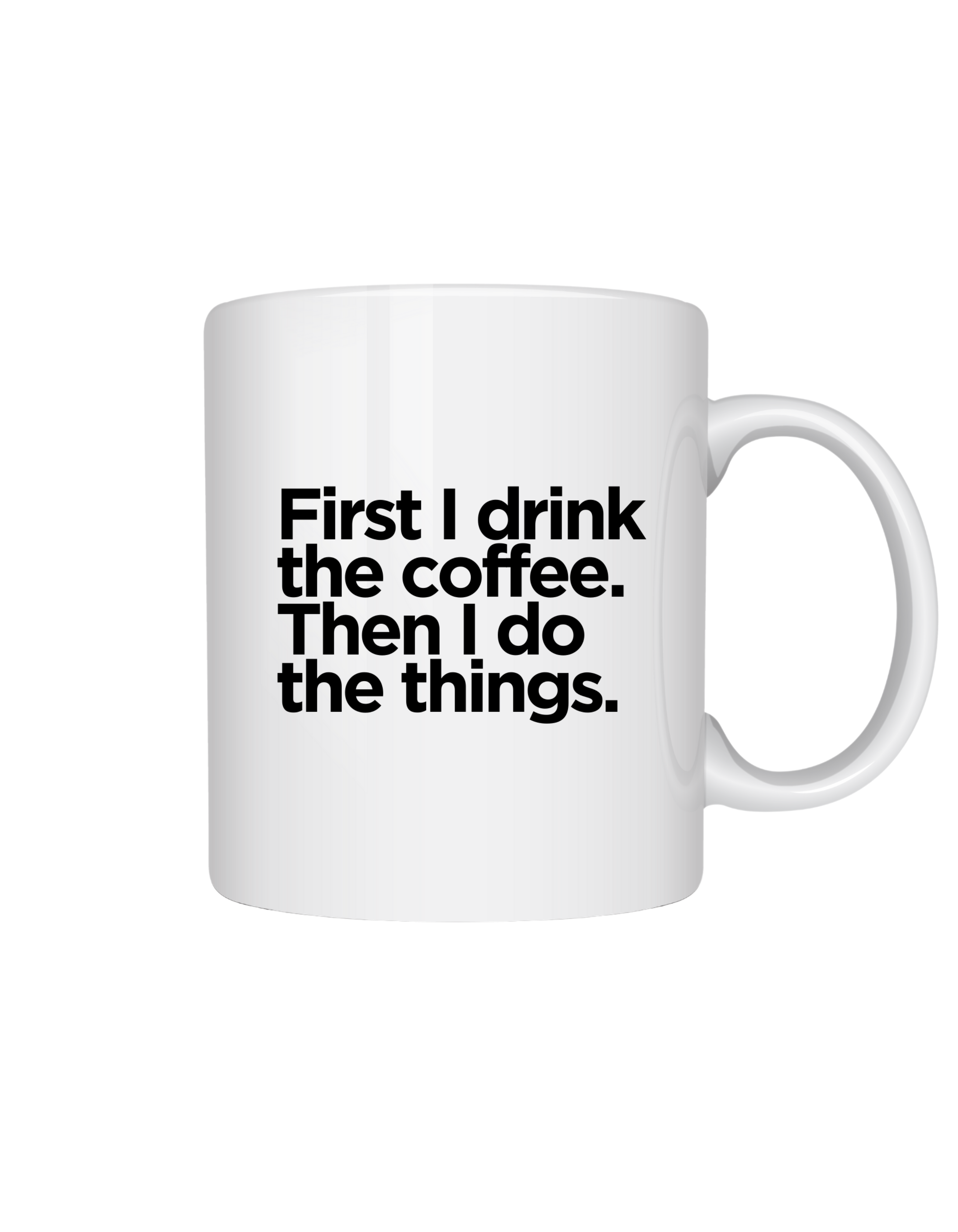 Mugs - First I Drink The Coffee Then I Do Thinks