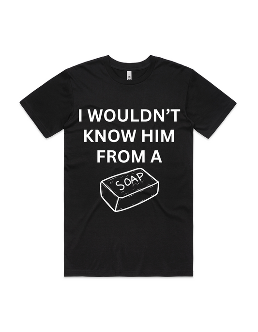 Adult T-Shirt - I Wouldn't Know Him From A Bar Of Soap